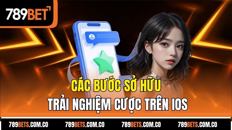 Các bước sở hữu trải nghiệm cược trên iOS