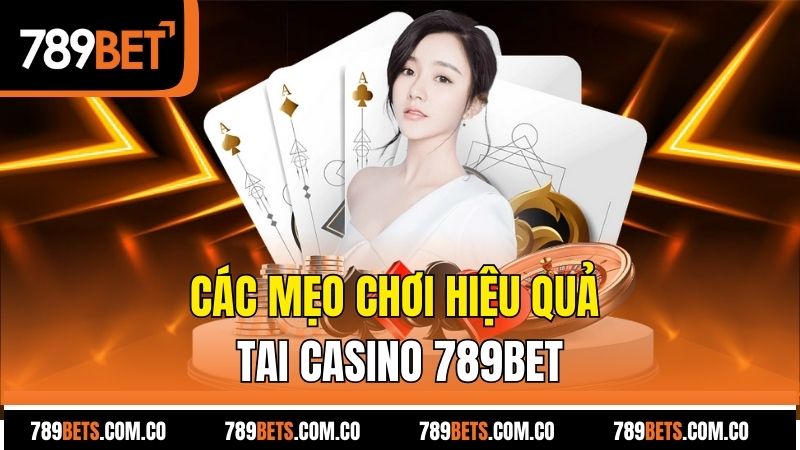 Các mẹo chơi hiệu quả tai casino 789bet