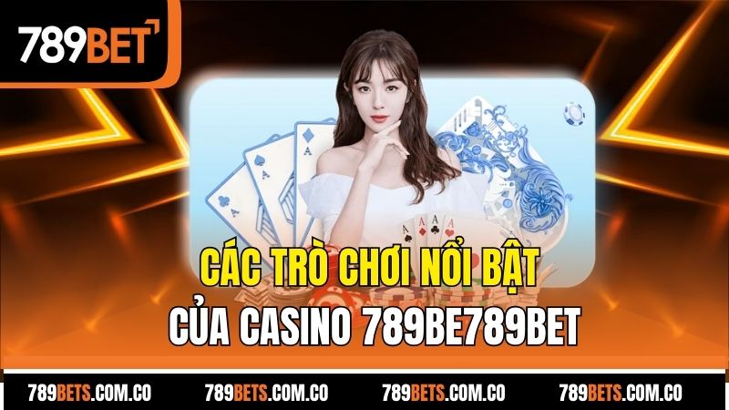 Các trò chơi nổi bật của casino 789be789bet