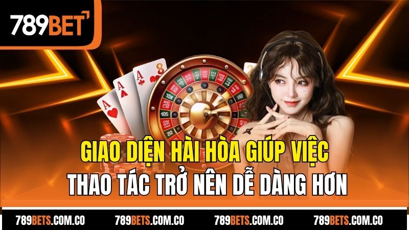 Giao diện hài hòa giúp việc thao tác trở nên dễ dàng hơn