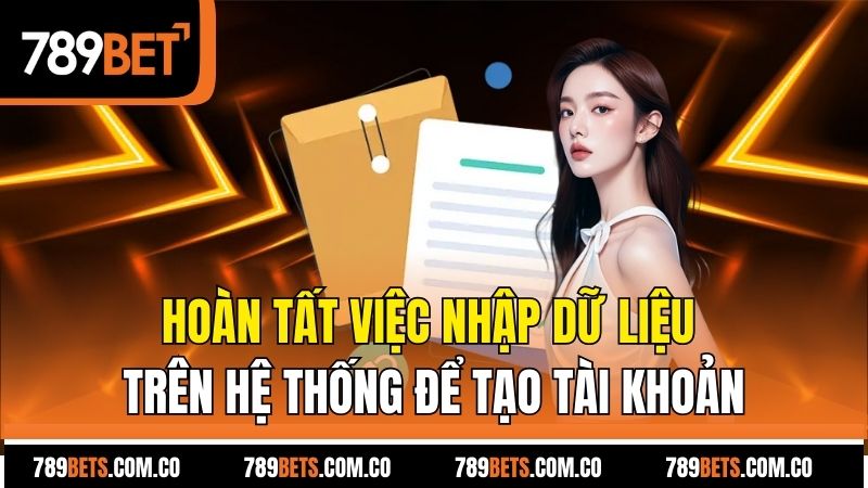 Hoàn tất việc nhập dữ liệu trên hệ thống để tạo tài khoản