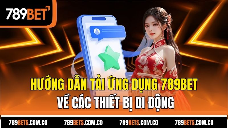 Hướng dẫn tải ứng dụng 789bet về các thiết bị di động