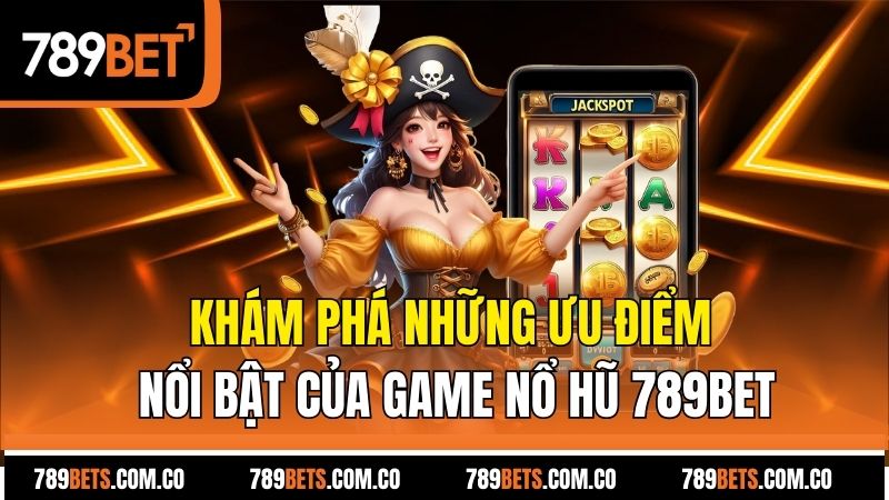 Khám phá những ưu điểm nổi bật của game nổ hũ 789bet