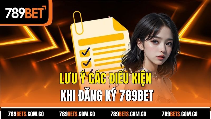 Lưu ý các điều kiện khi đăng ký 789bet