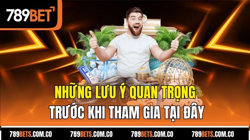 Những lưu ý quan trọng trước khi tham gia tại đây