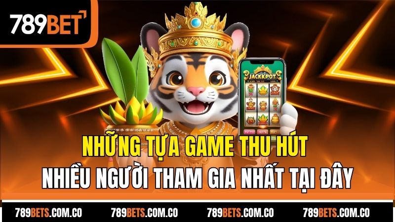 Những tựa game thu hút nhiều người tham gia nhất tại đây
