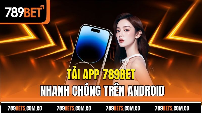 Tải app 789bet nhanh chóng trên Android
