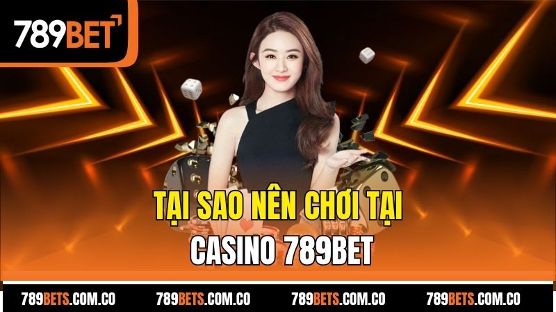 Tại sao nên chơi tại casino 789bet