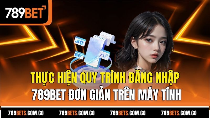 Thực hiện quy trình đăng nhập 789bet đơn giản trên máy tính