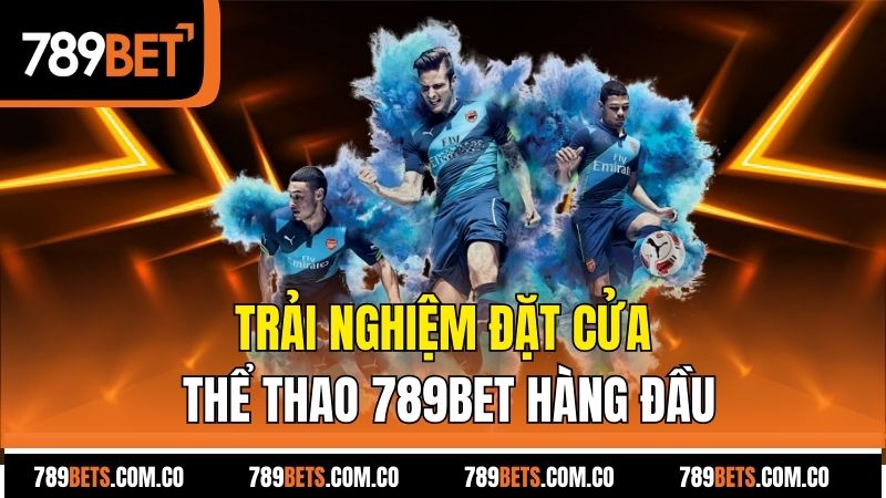 Trải nghiệm đặt cửa thể thao 789bet hàng đầu